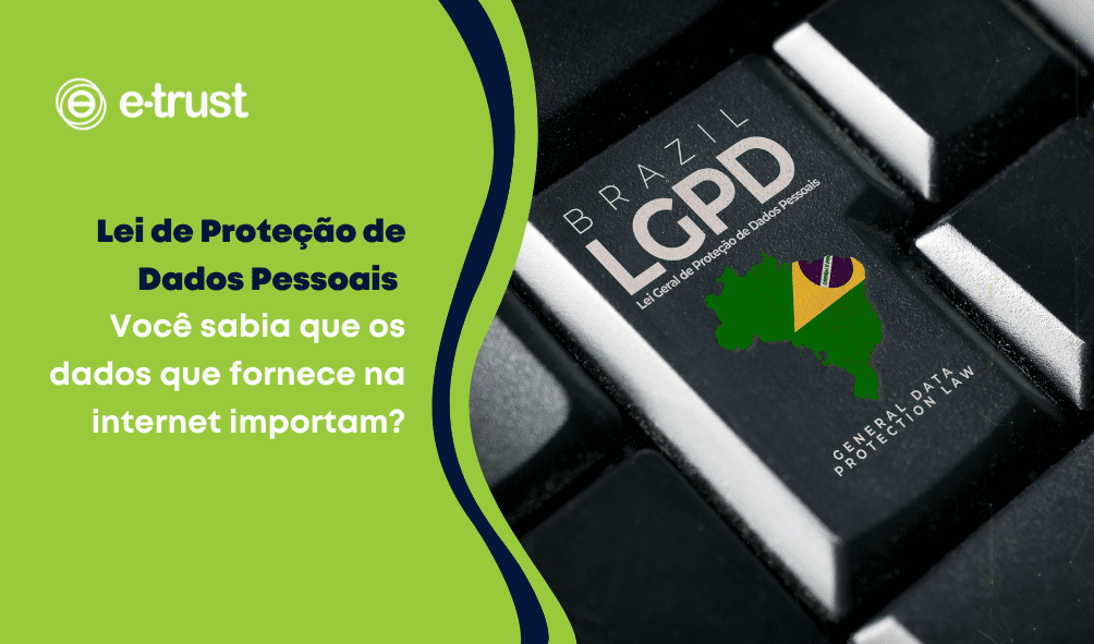 Lei de Proteção de Dados Pessoais - Você sabia que os dados que fornece na internet importam?