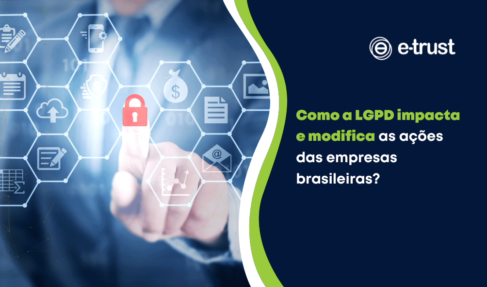 Como a LGPD impacta e modifica as ações das empresas brasileiras?