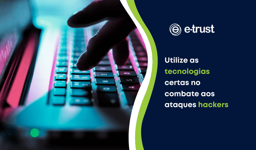 Utilize as tecnologias certas no combate aos ataques hackers