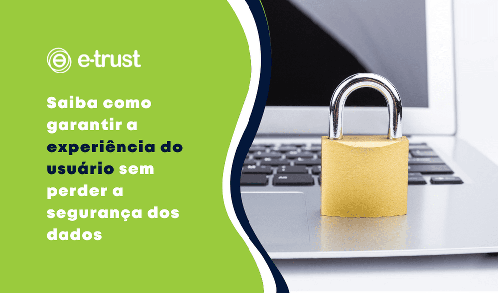 Artigo Saiba como garantir a experiência do usuário sem perder a segurança dos dados