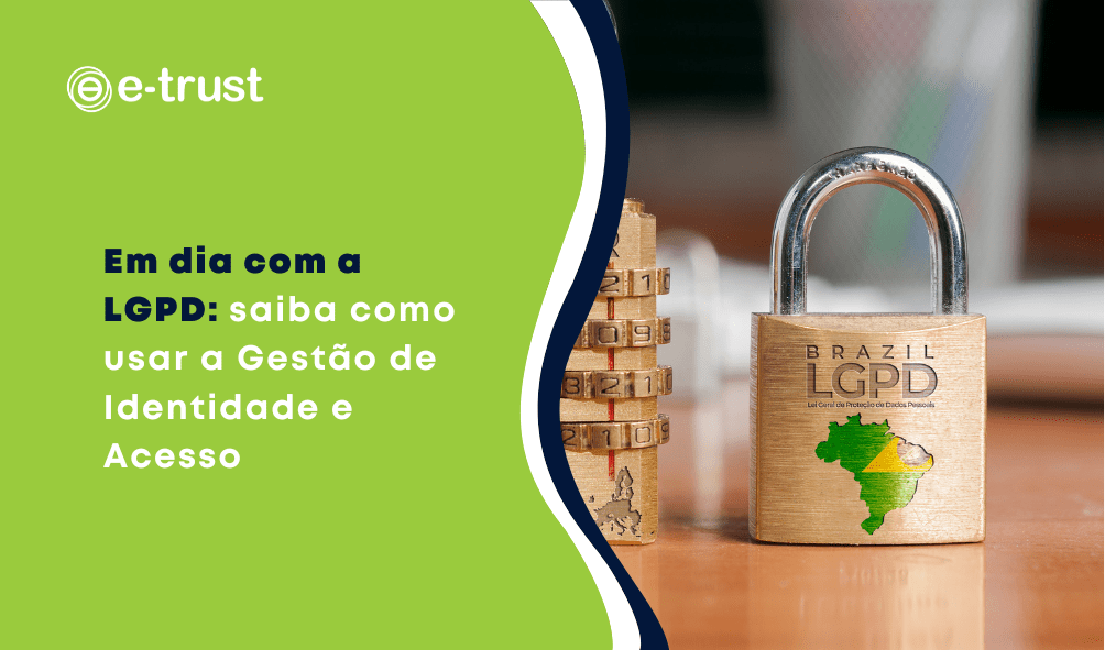 Em dia com a LGPD: saiba como usar a Gestão de Identidade e Acesso