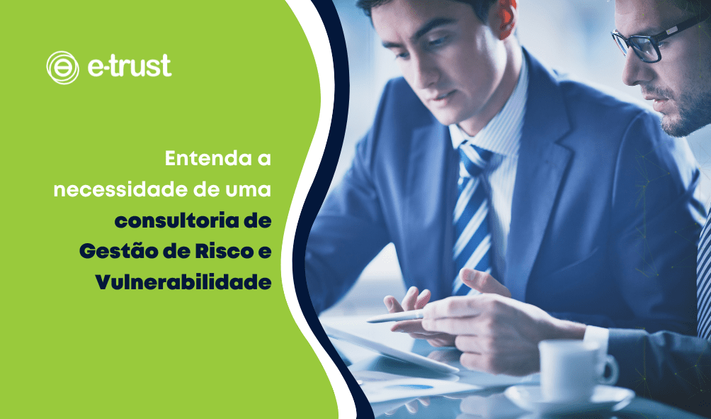 Entenda a necessidade de uma consultoria de Gestão de Risco e Vulnerabilidade