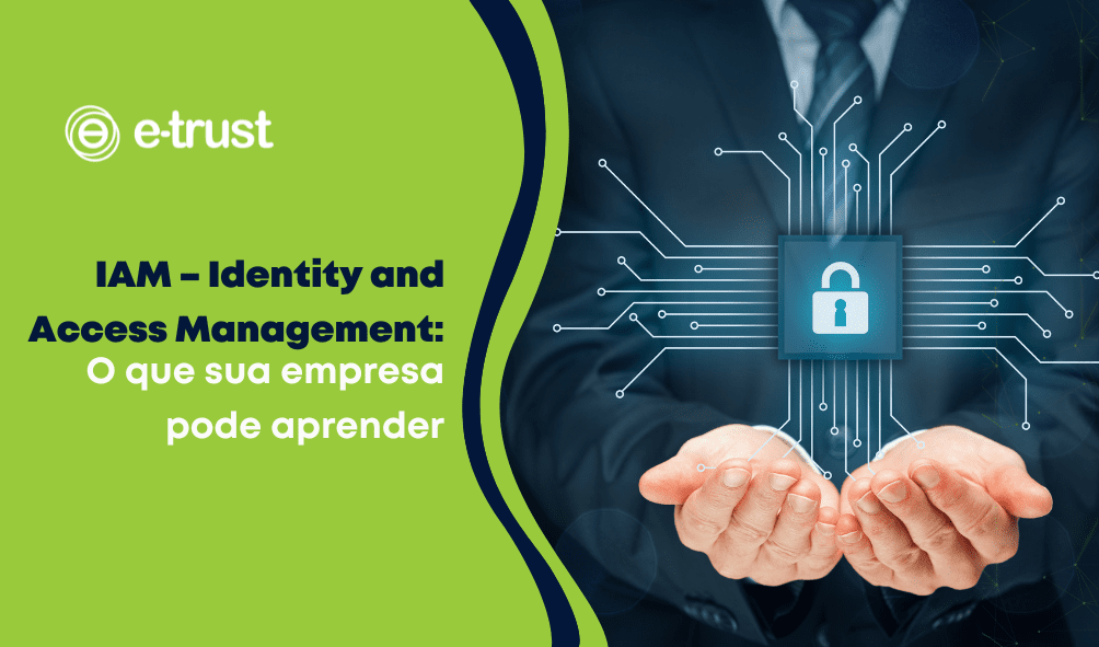 IAM - Identity and Access Management: o que sua empresa pode aprender