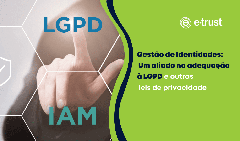 Gestão de Identidades – Um aliado na adequação à LGPD e outras leis de privacidade