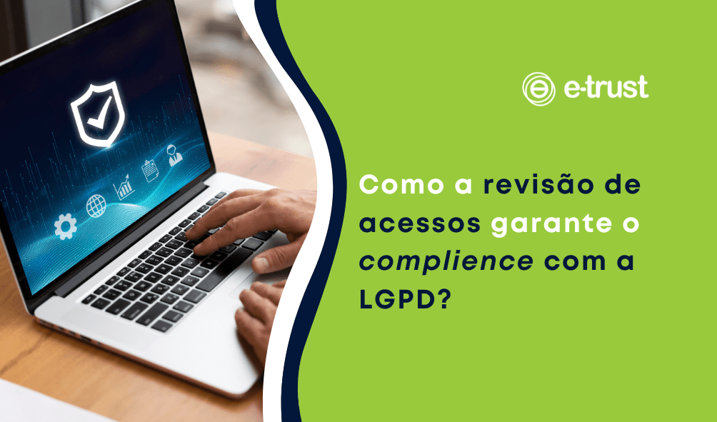 Como a revisão de acessos garante o compliance com a LGPD?