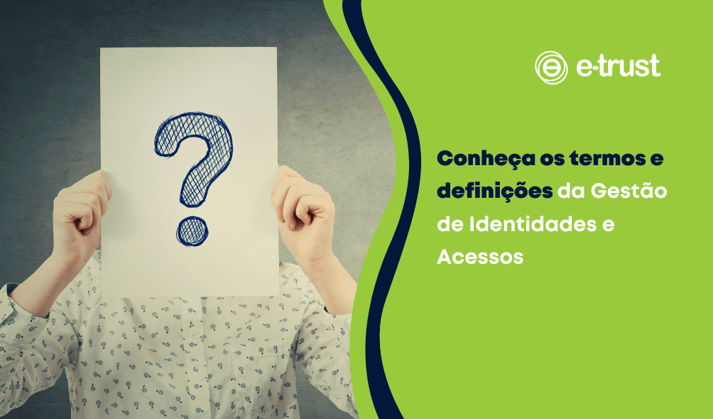 Conheça os termos e definições da Gestão de Identidades e Acessos