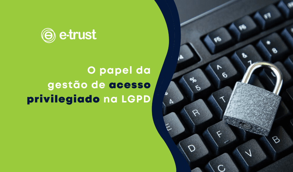 O papel da gestão de acessos privilegiados na LGPD