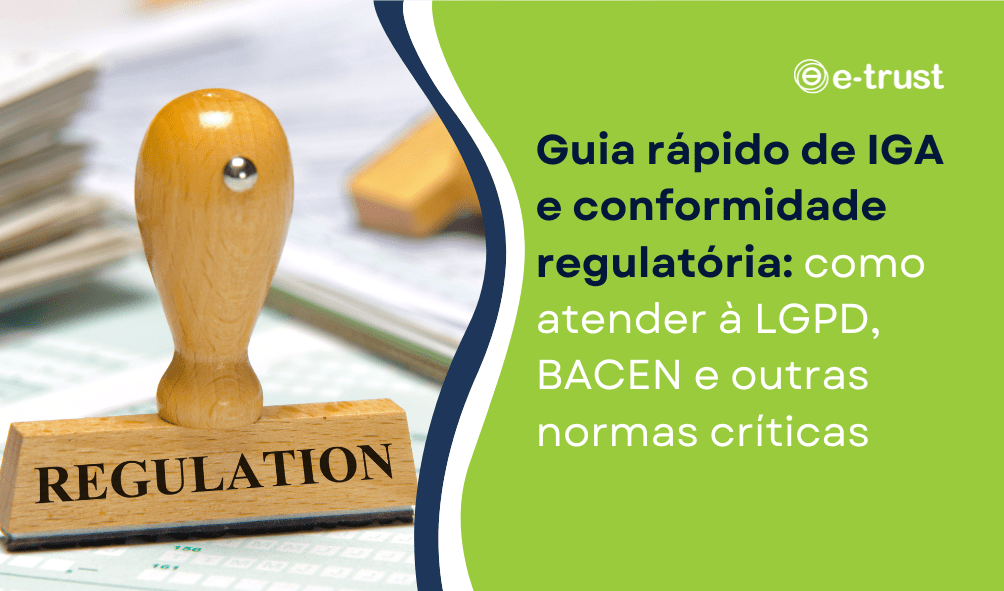 Guia rápido de IGA e conformidade regulatória: como atender à LGPD, BACEN e outras normas críticas